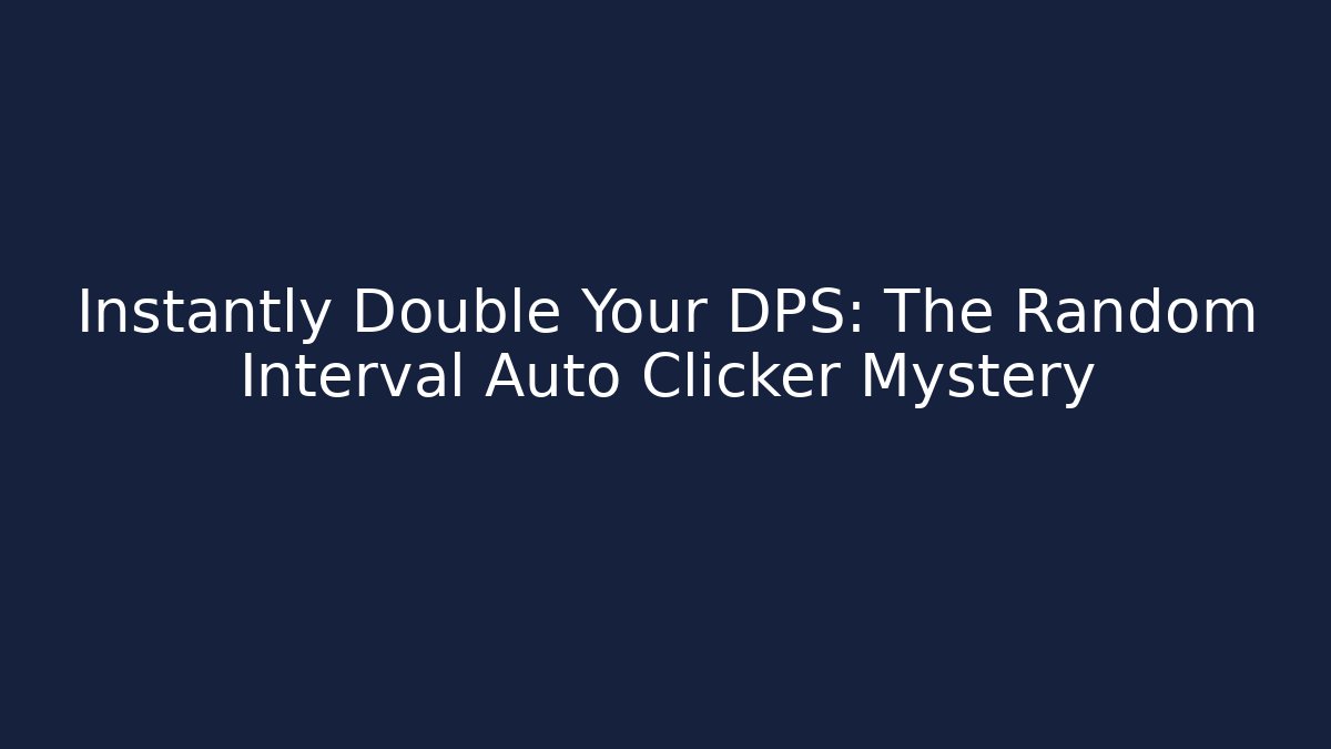 Instantly Double Your DPS: The Random Interval Auto Clicker Mystery - Método de Aprovação
