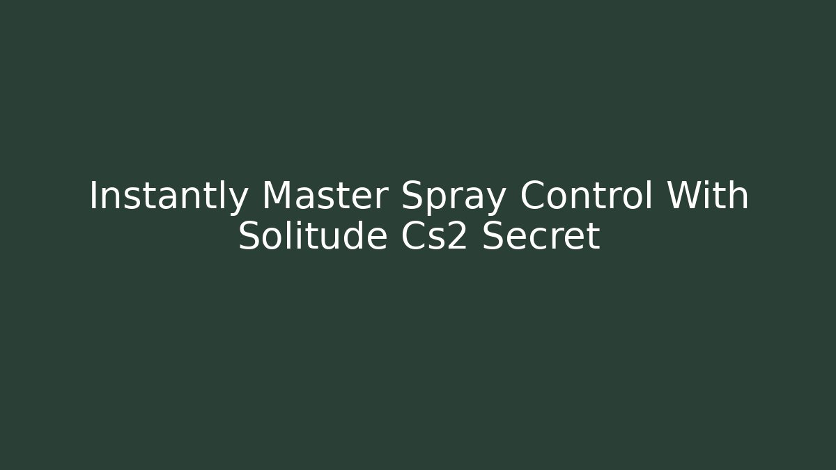 Instantly Master Spray Control With Solitude Cs2 Secret