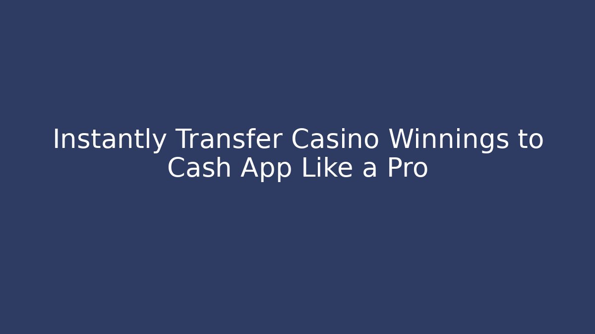 Instantly Transfer Casino Winnings to Cash App Like a Pro