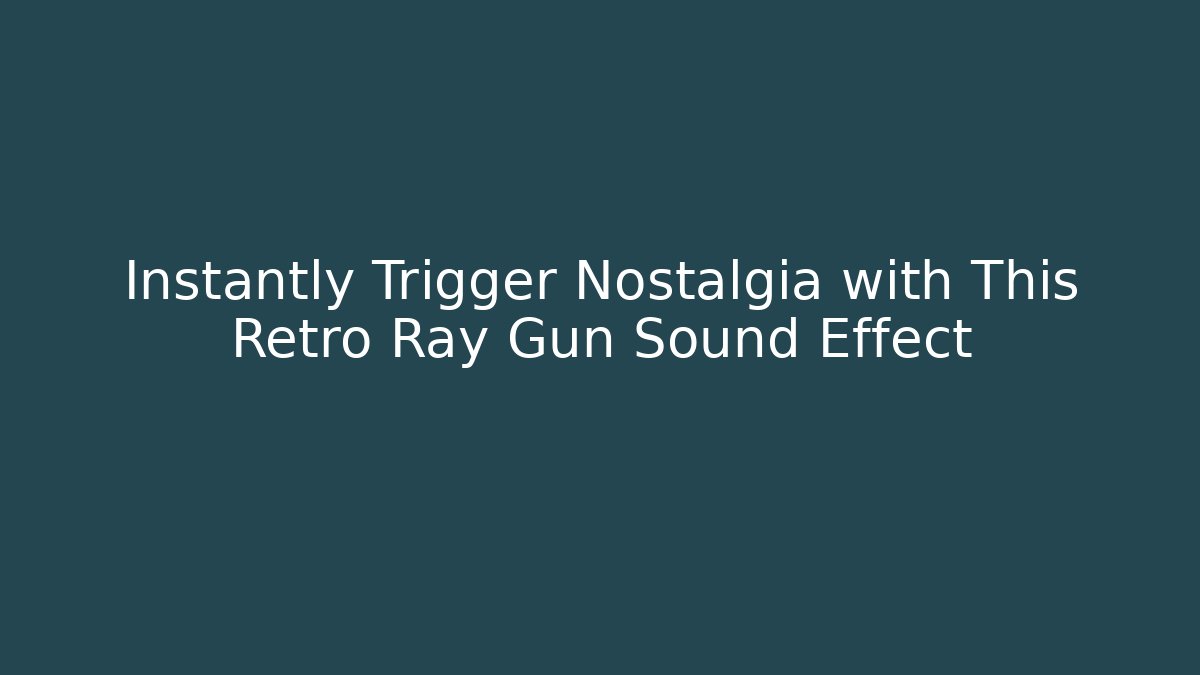 Instantly Trigger Nostalgia with This Retro Ray Gun Sound Effect - Método de Aprovação