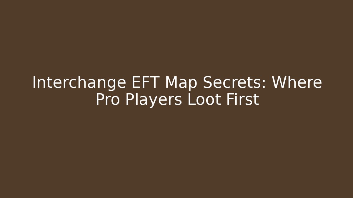 Interchange EFT Map Secrets: Where Pro Players Loot First