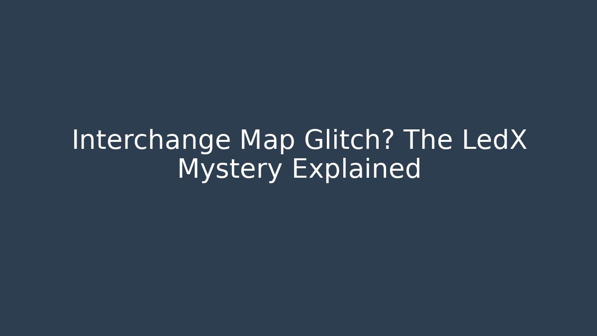 Interchange Map Glitch? The LedX Mystery Explained - Método de Aprovação