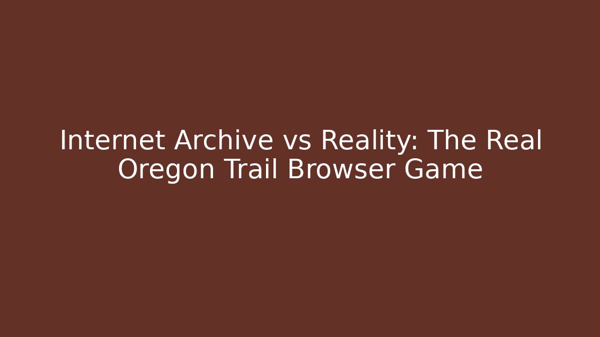 Internet Archive vs Reality: The Real Oregon Trail Browser Game
