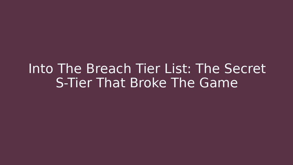 Into The Breach Tier List: The Secret S-Tier That Broke The Game