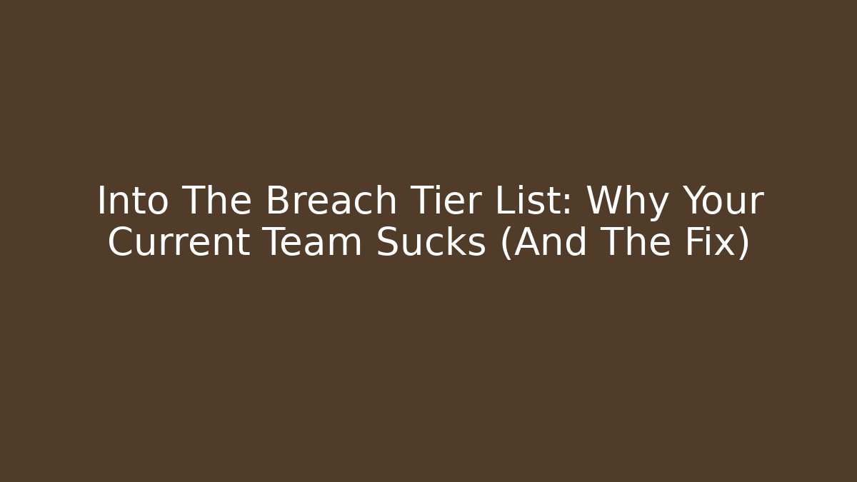 Into The Breach Tier List: Why Your Current Team Sucks (And The Fix)