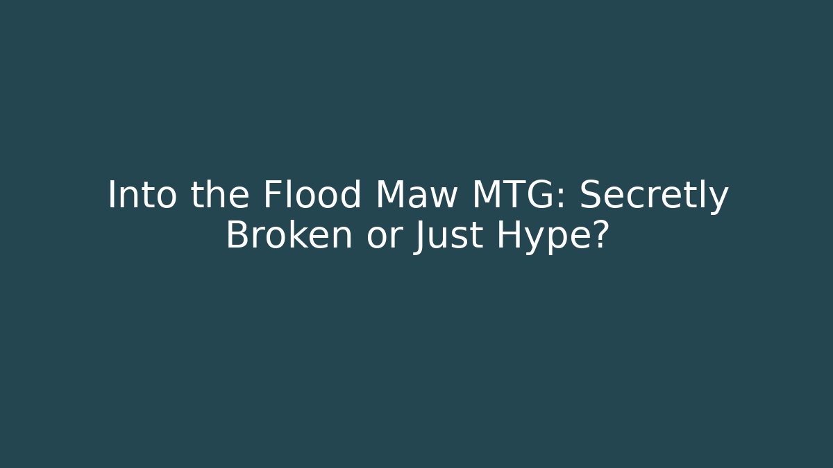 Into the Flood Maw MTG: Secretly Broken or Just Hype?
