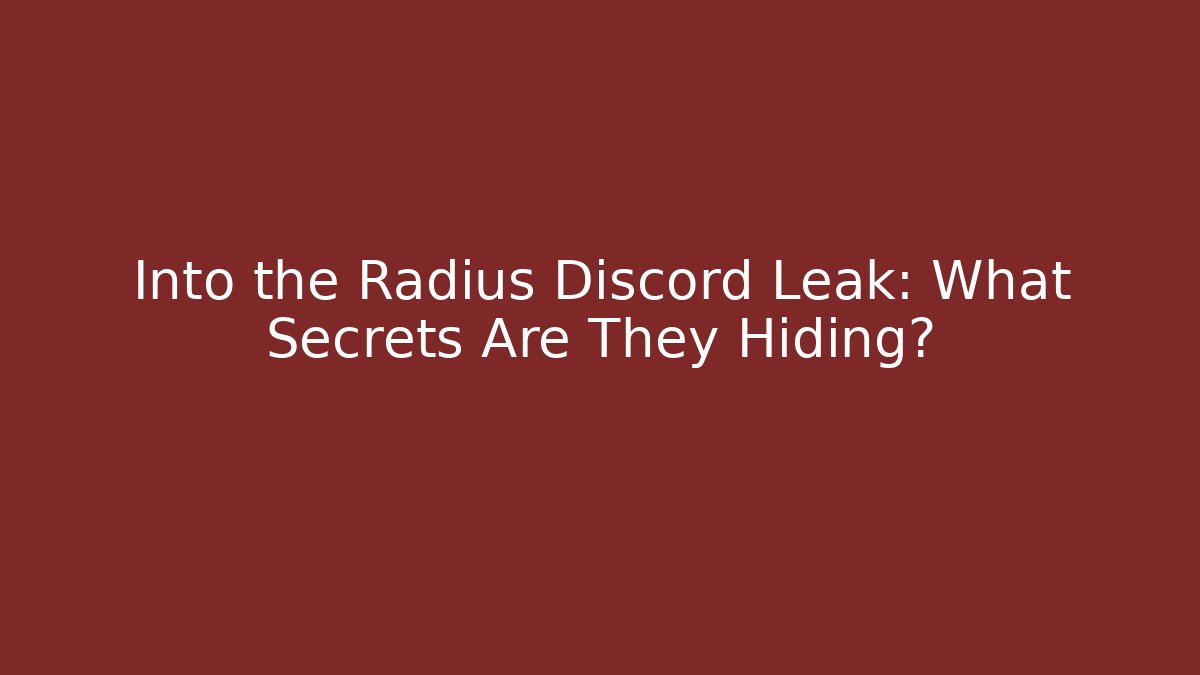 Into the Radius Discord Leak: What Secrets Are They Hiding?