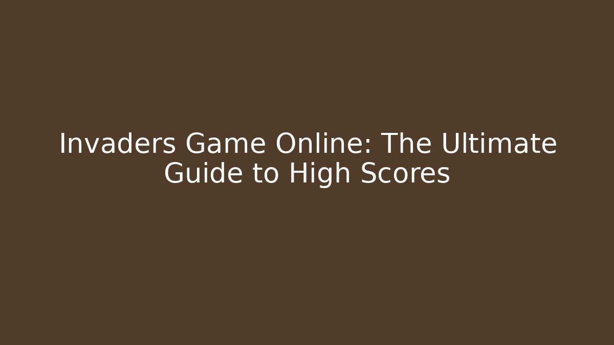 Invaders Game Online: The Ultimate Guide to High Scores