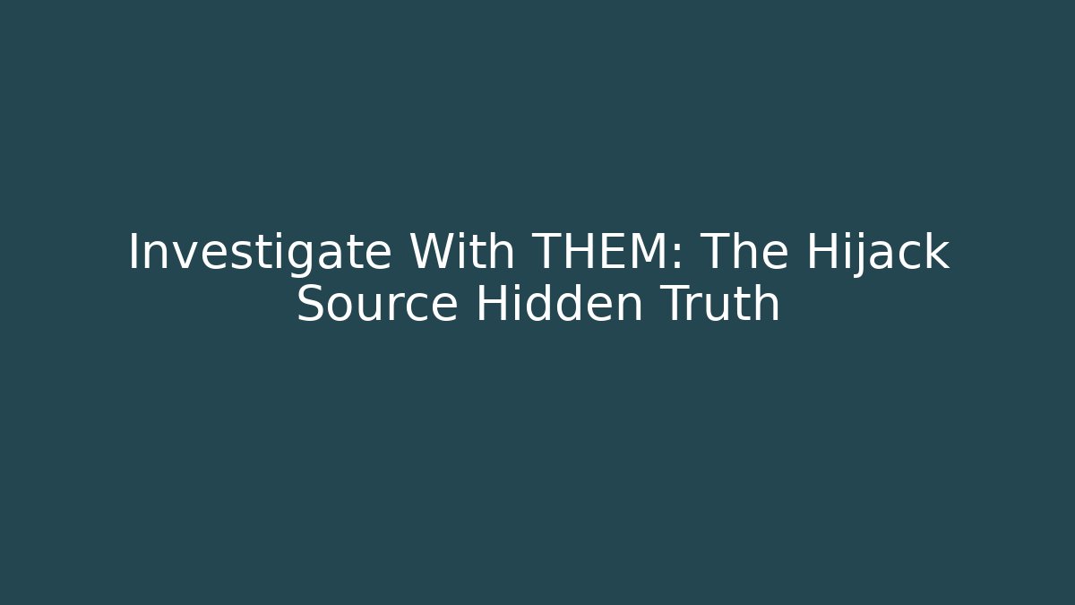 Investigate With THEM: The Hijack Source Hidden Truth