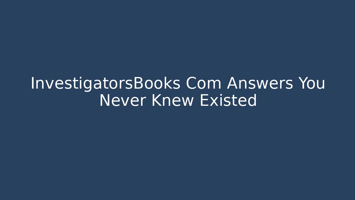 InvestigatorsBooks Com Answers You Never Knew Existed