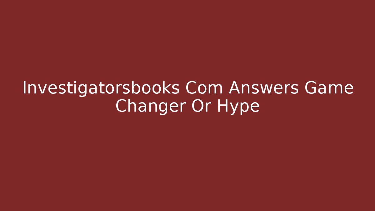 Investigatorsbooks Com Answers Game Changer Or Hype