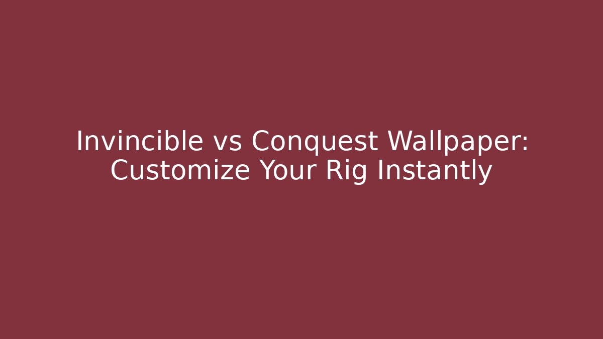 Invincible vs Conquest Wallpaper: Customize Your Rig Instantly - Método de Aprovação