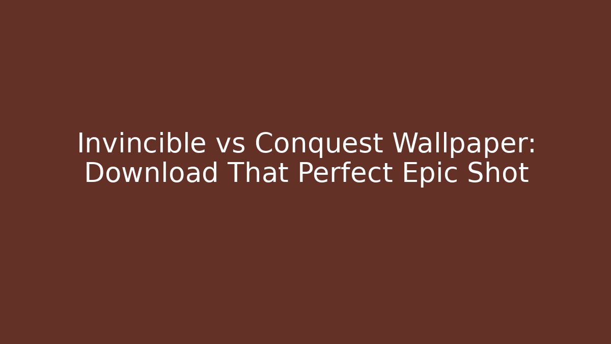 Invincible vs Conquest Wallpaper: Download That Perfect Epic Shot