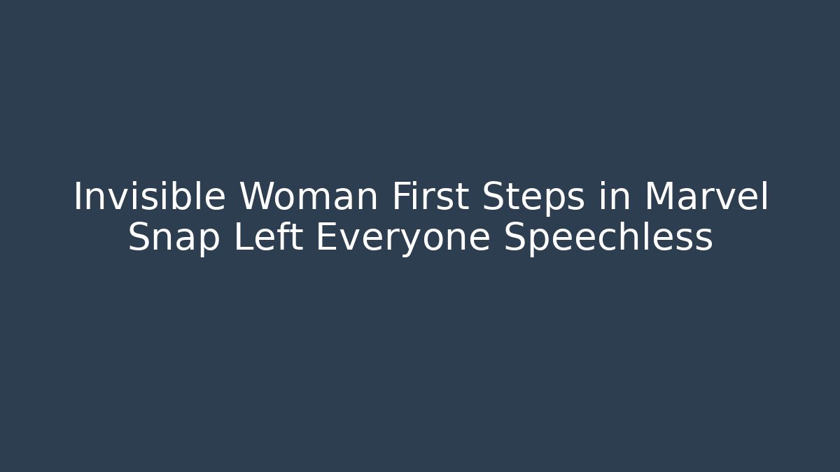 Invisible Woman First Steps in Marvel Snap Left Everyone Speechless