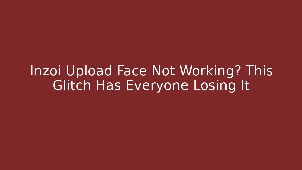 Inzoi Upload Face Not Working? This Glitch Has Everyone Losing It