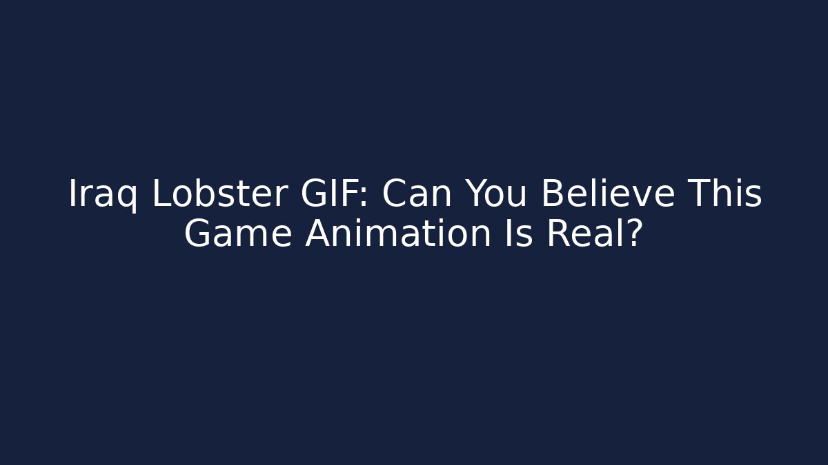 Iraq Lobster GIF: Can You Believe This Game Animation Is Real?