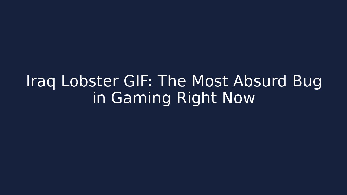 Iraq Lobster GIF: The Most Absurd Bug in Gaming Right Now