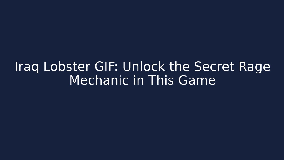 Iraq Lobster GIF: Unlock the Secret Rage Mechanic in This Game