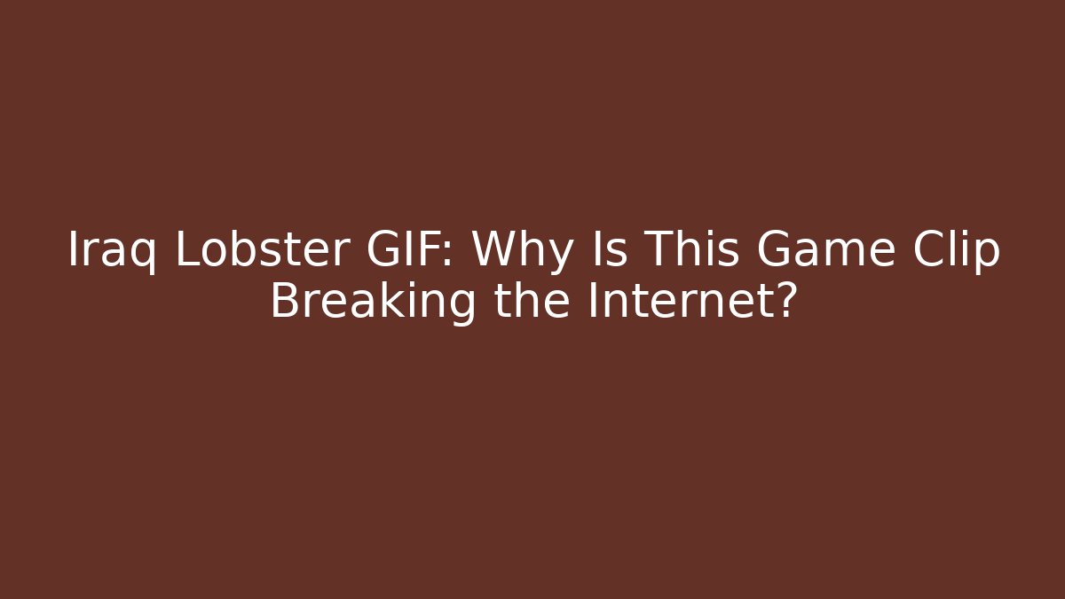 Iraq Lobster GIF: Why Is This Game Clip Breaking the Internet?