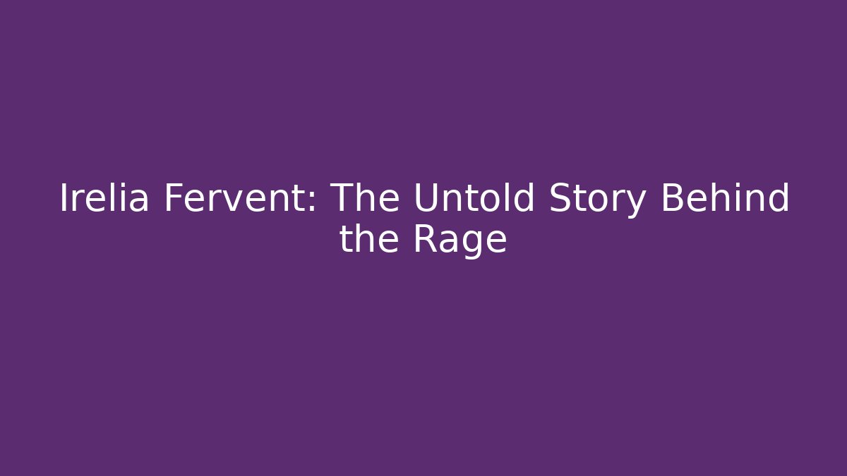 Irelia Fervent: The Untold Story Behind the Rage