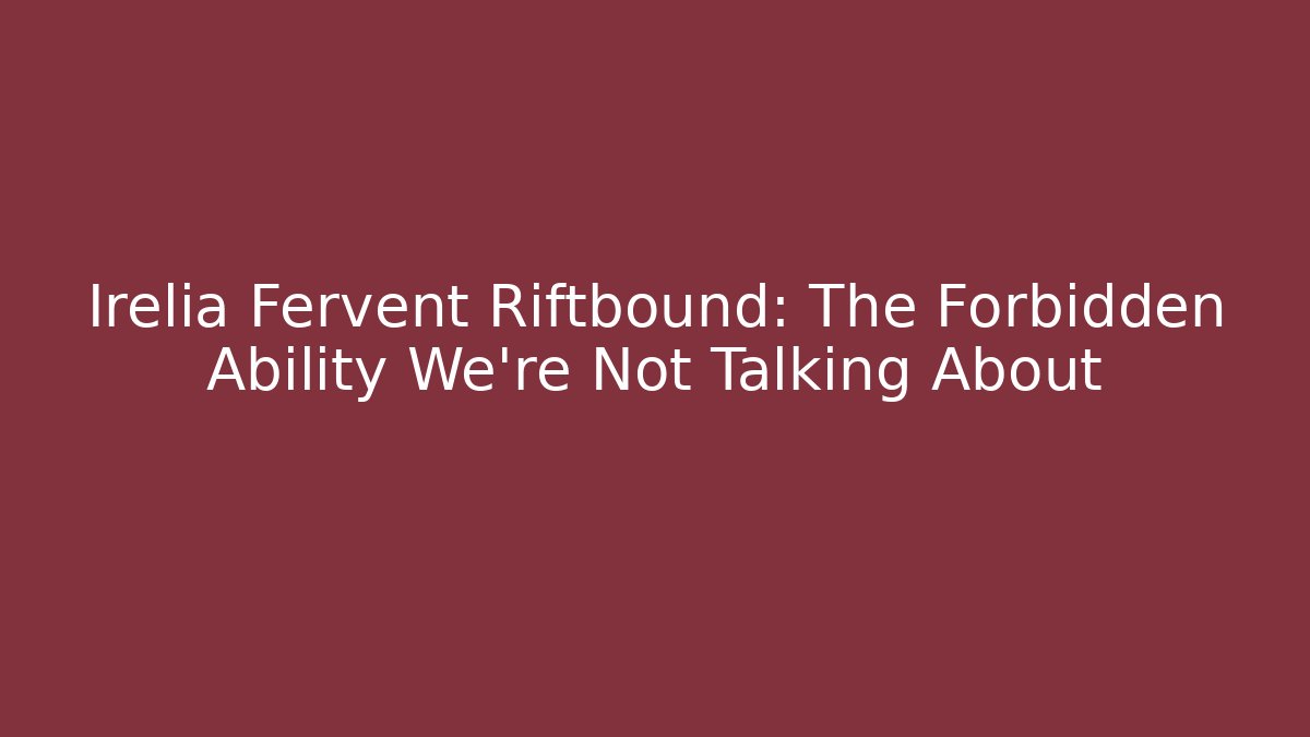 Irelia Fervent Riftbound: The Forbidden Ability We’re Not Talking About