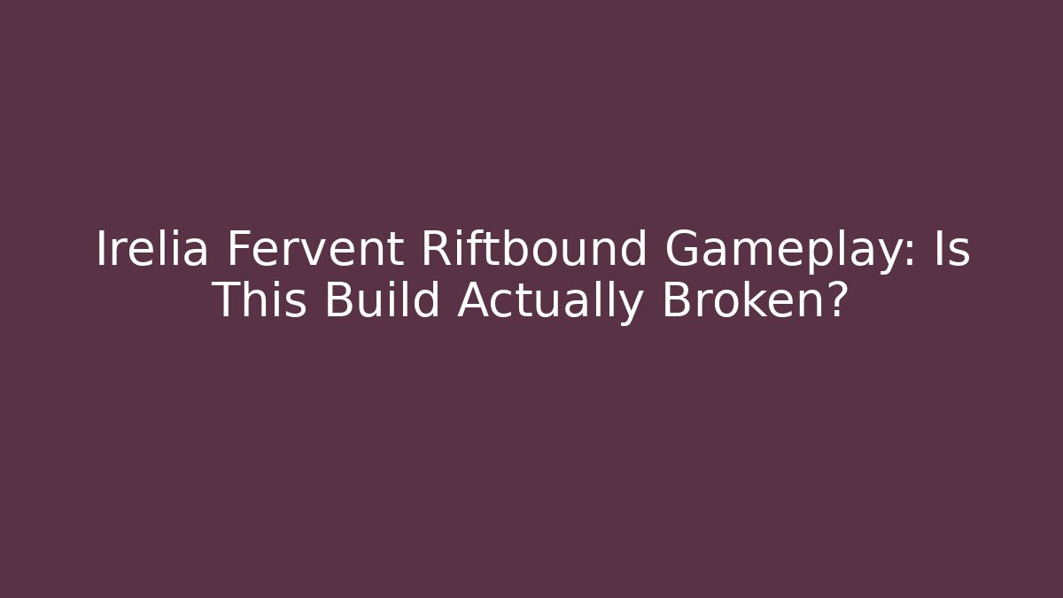 Irelia Fervent Riftbound Gameplay: Is This Build Actually Broken?