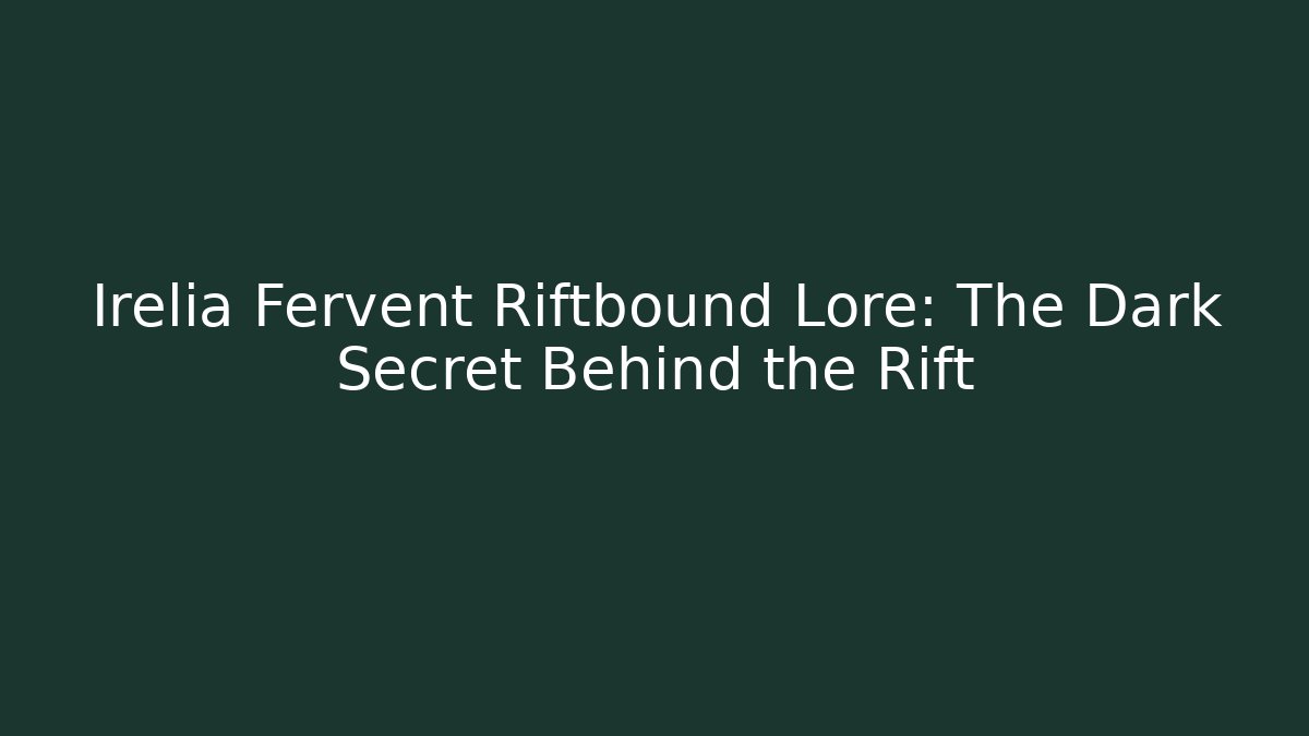 Irelia Fervent Riftbound Lore: The Dark Secret Behind the Rift