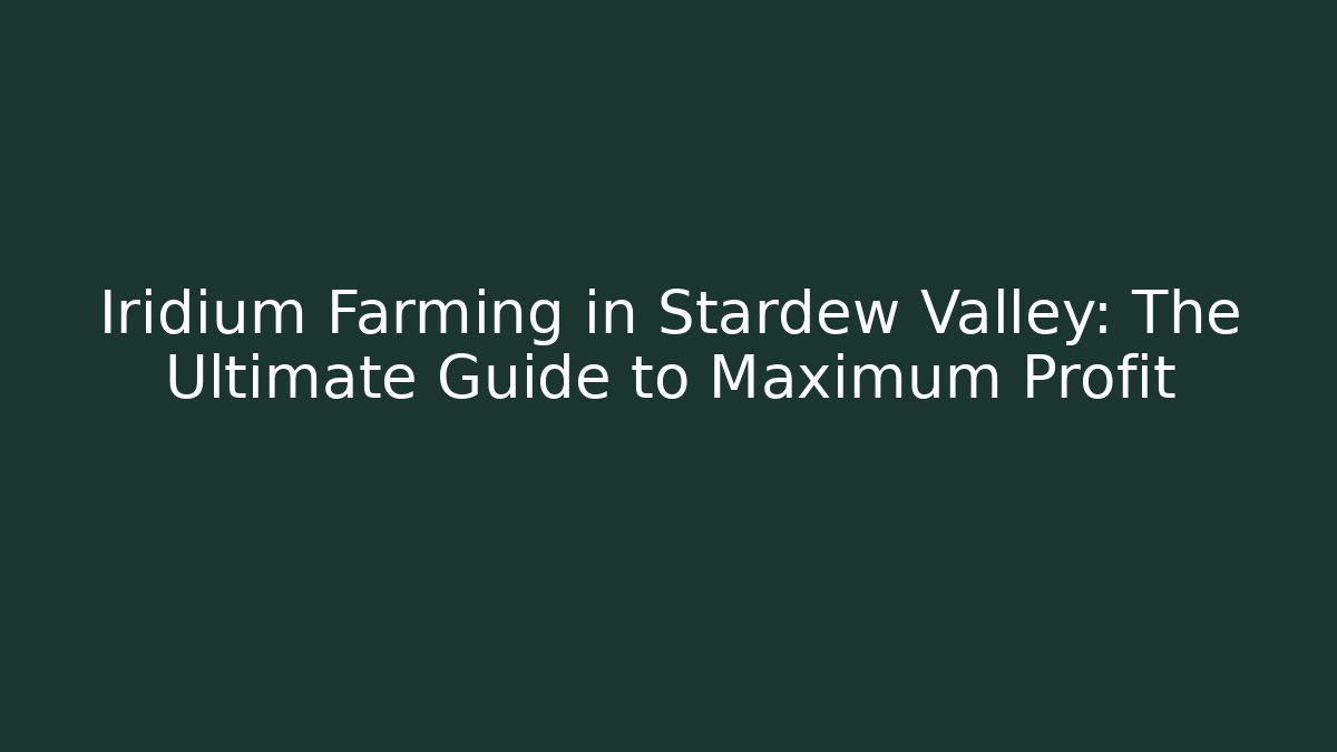 Iridium Farming in Stardew Valley: The Ultimate Guide to Maximum Profit