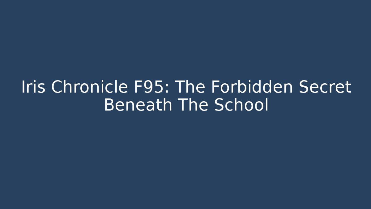 Iris Chronicle F95: The Forbidden Secret Beneath The School