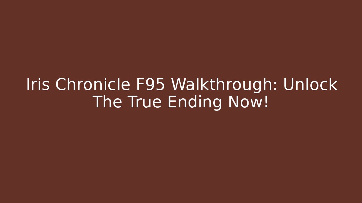Iris Chronicle F95 Walkthrough: Unlock The True Ending Now!