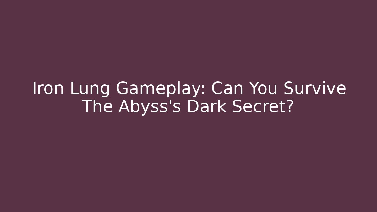 Iron Lung Gameplay: Can You Survive The Abyss's Dark Secret?
