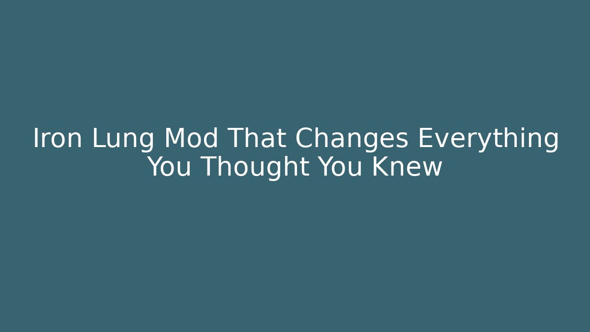 Iron Lung Mod That Changes Everything You Thought You Knew