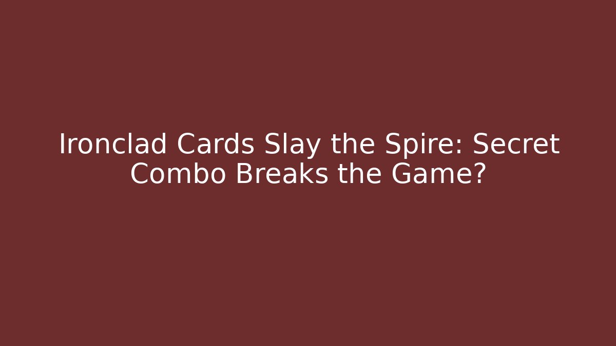 Ironclad Cards Slay the Spire: Secret Combo Breaks the Game?