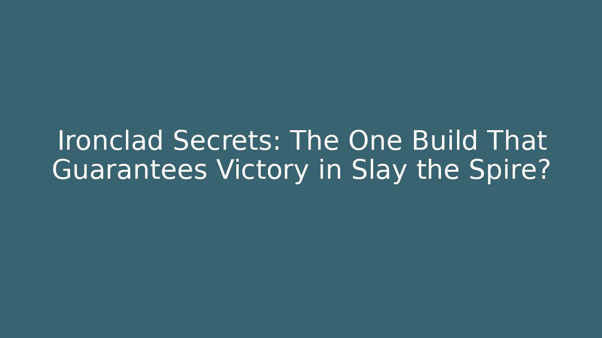 Ironclad Secrets: The One Build That Guarantees Victory in Slay the Spire?