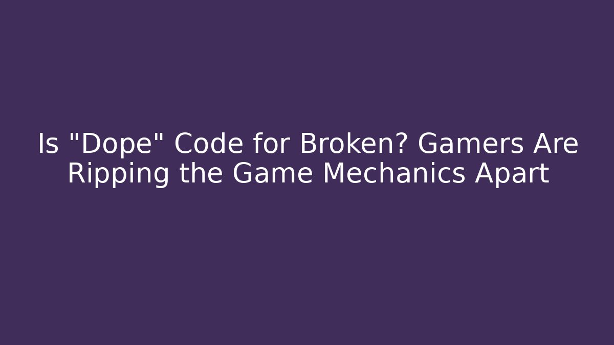 Is "Dope" Code for Broken? Gamers Are Ripping the Game Mechanics Apart - Método de Aprovação