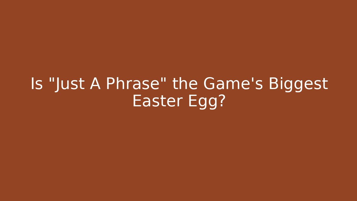 Is "Just A Phrase" the Game's Biggest Easter Egg? - Método de Aprovação