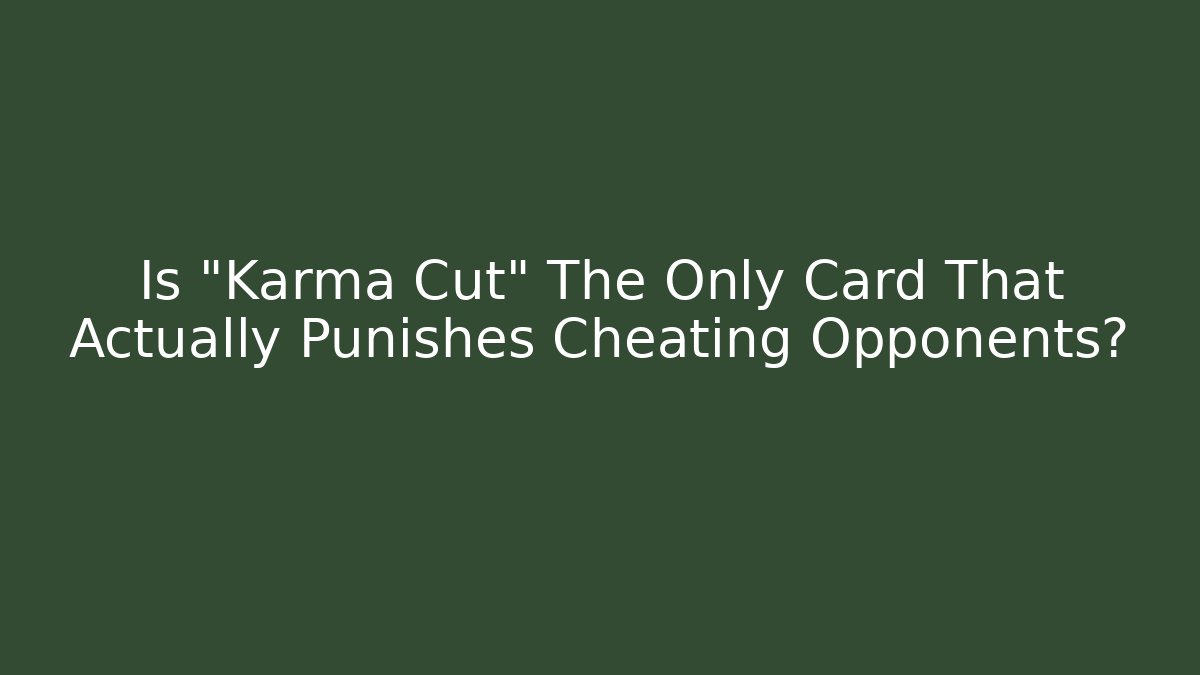 Is "Karma Cut" The Only Card That Actually Punishes Cheating Opponents?