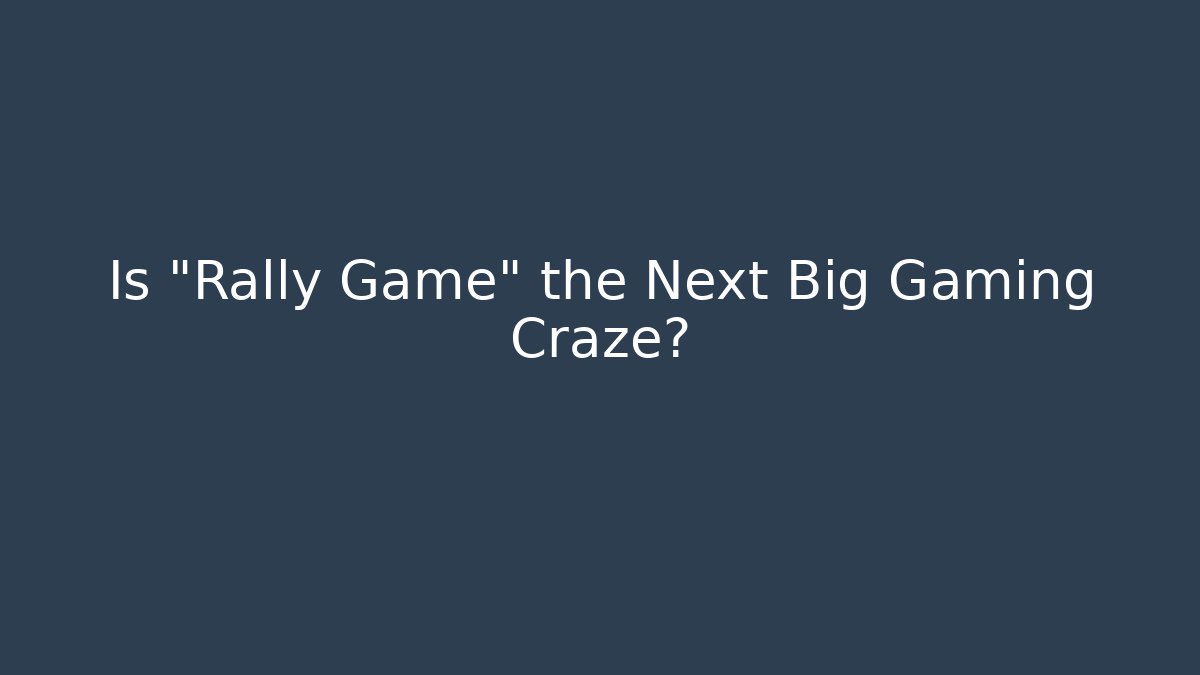 Is "Rally Game" the Next Big Gaming Craze?