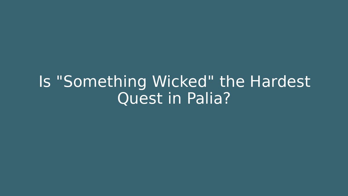 Is "Something Wicked" the Hardest Quest in Palia?