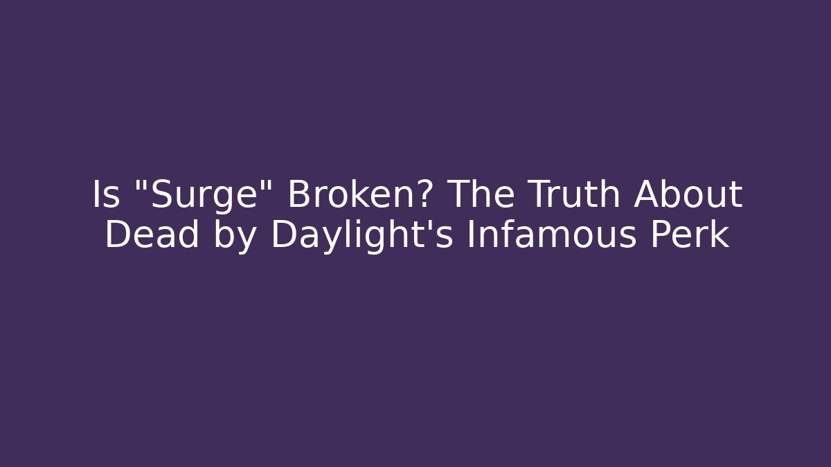 Is "Surge" Broken? The Truth About Dead by Daylight's Infamous Perk