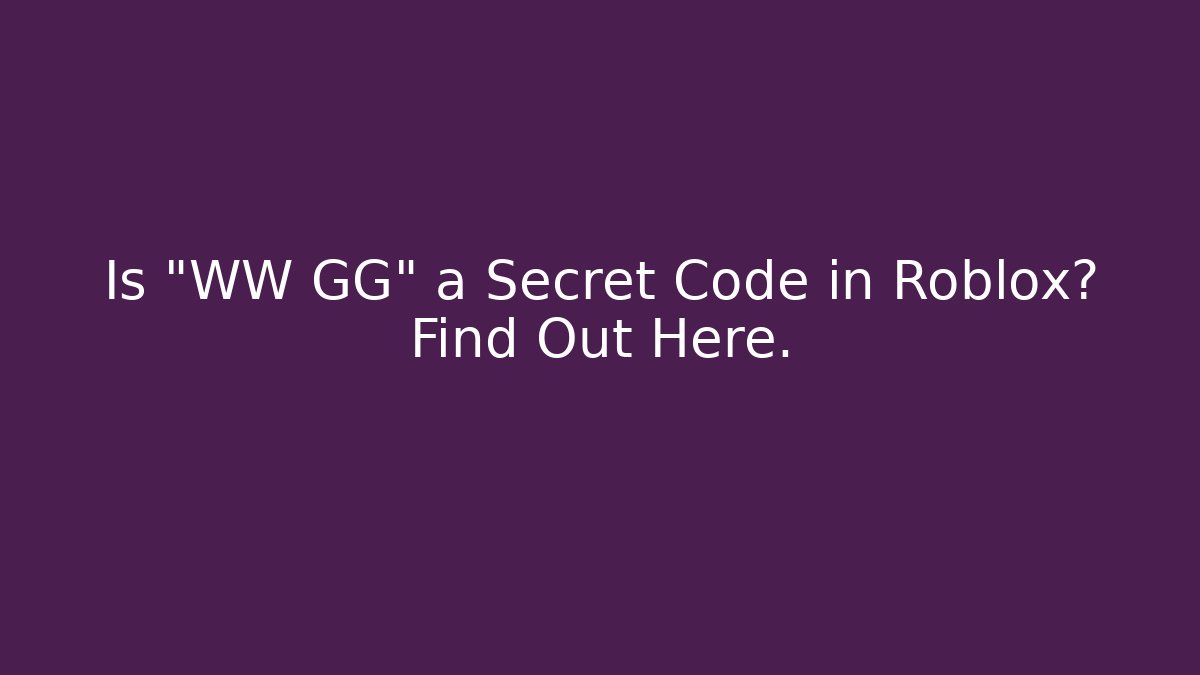 Is "WW GG" a Secret Code in Roblox? Find Out Here.