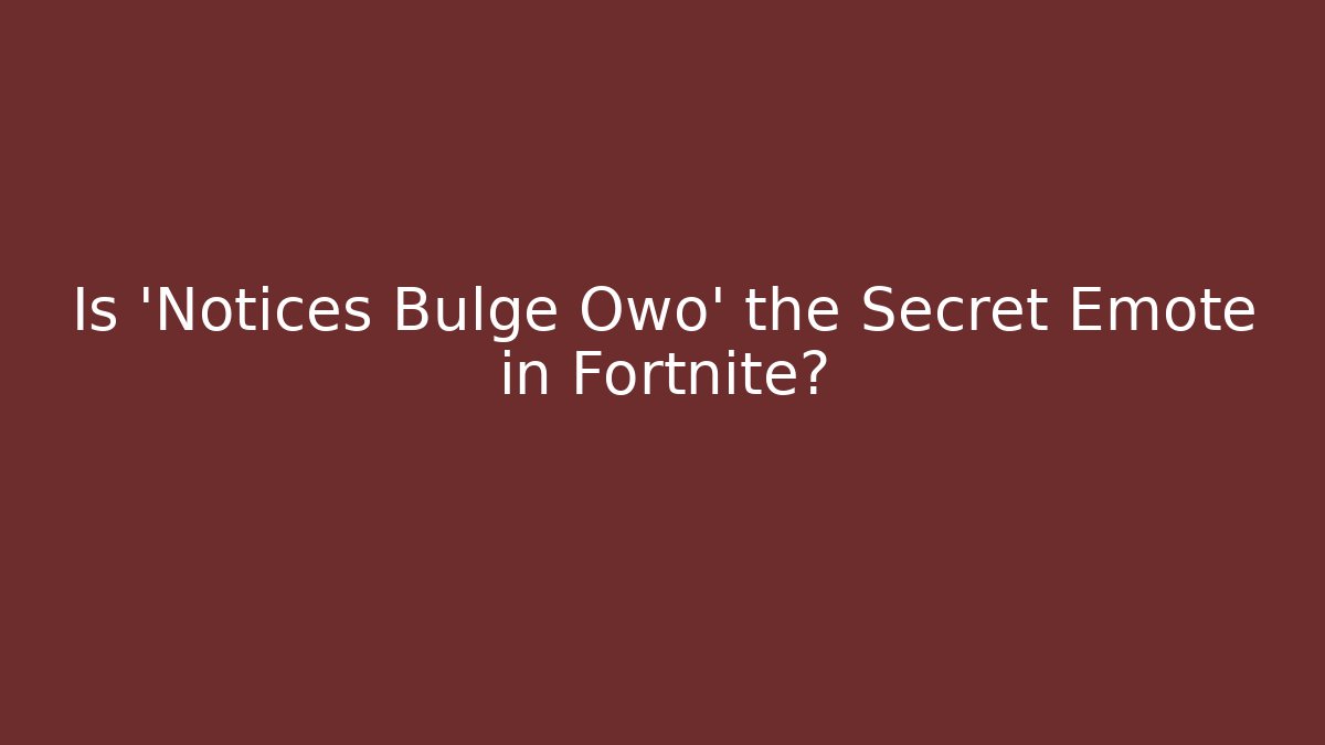 Is 'Notices Bulge Owo' the Secret Emote in Fortnite?