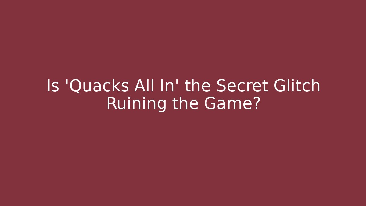 Is 'Quacks All In' the Secret Glitch Ruining the Game?