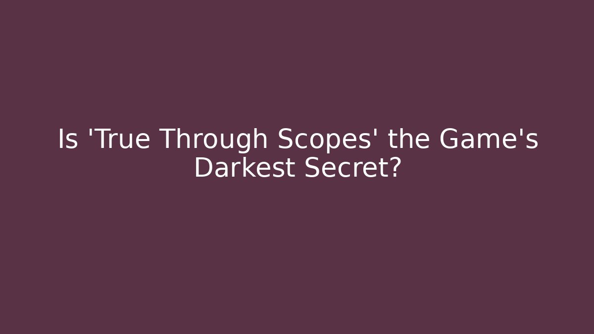 Is 'True Through Scopes' the Game's Darkest Secret?