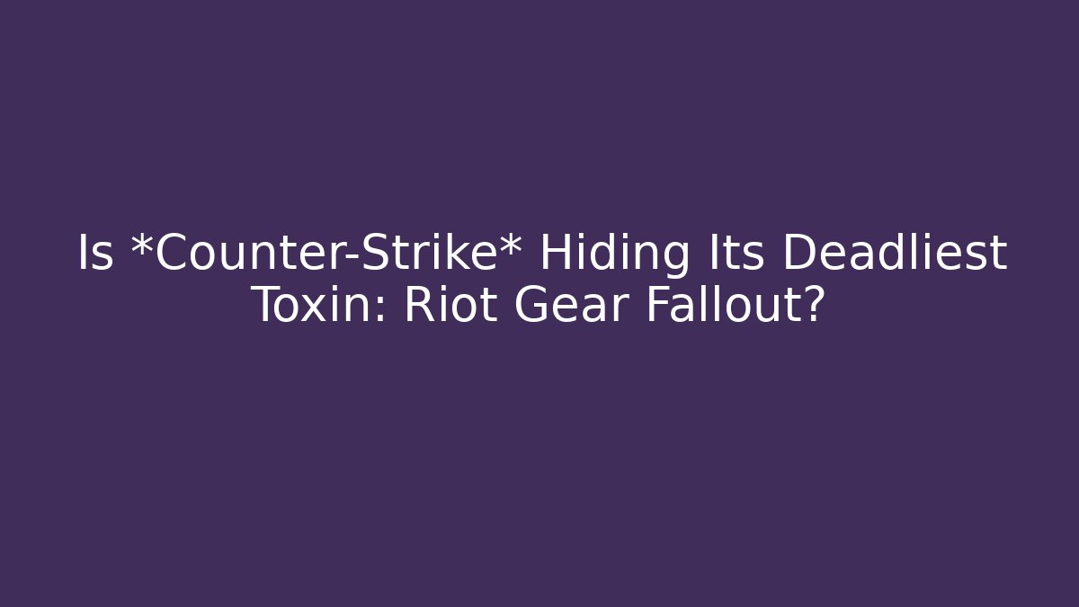 Is *Counter-Strike* Hiding Its Deadliest Toxin: Riot Gear Fallout? - Método de Aprovação