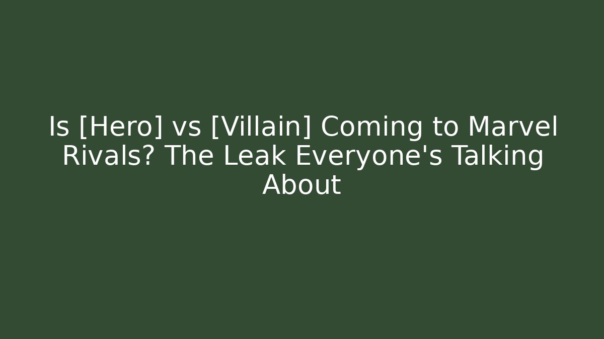 Is [Hero] vs [Villain] Coming to Marvel Rivals? The Leak Everyone’s Talking About
