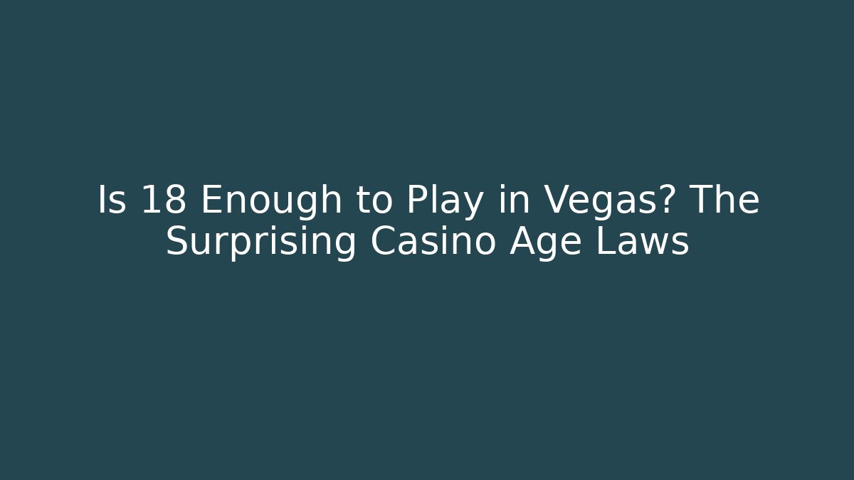 Is 18 Enough to Play in Vegas? The Surprising Casino Age Laws