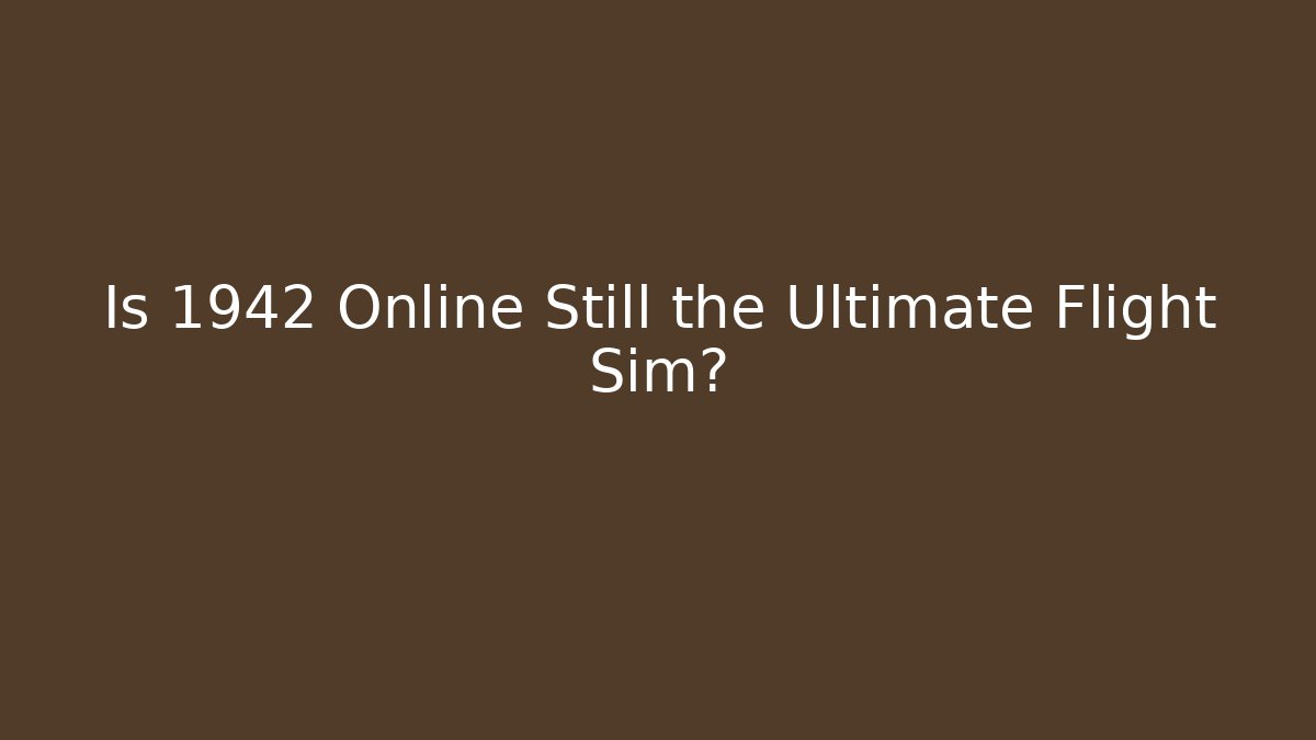 Is 1942 Online Still the Ultimate Flight Sim?