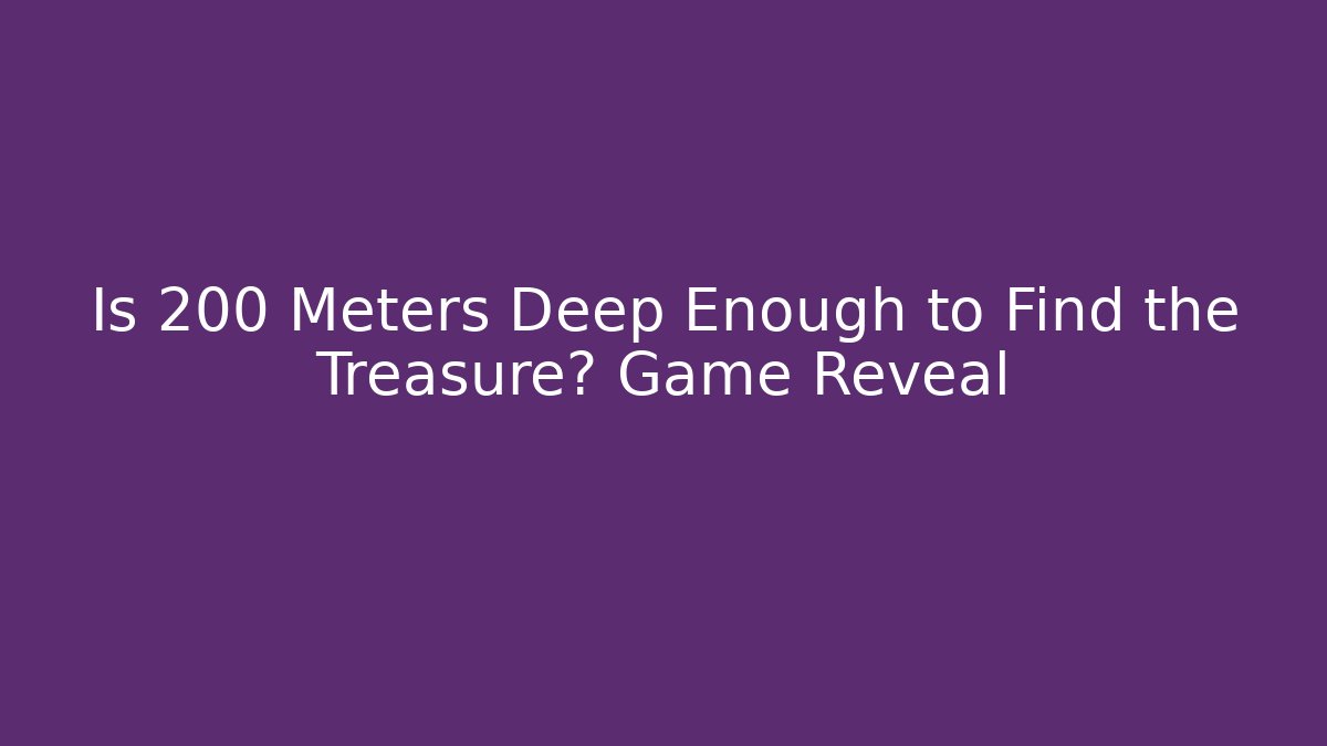 Is 200 Meters Deep Enough to Find the Treasure? Game Reveal - Método de Aprovação