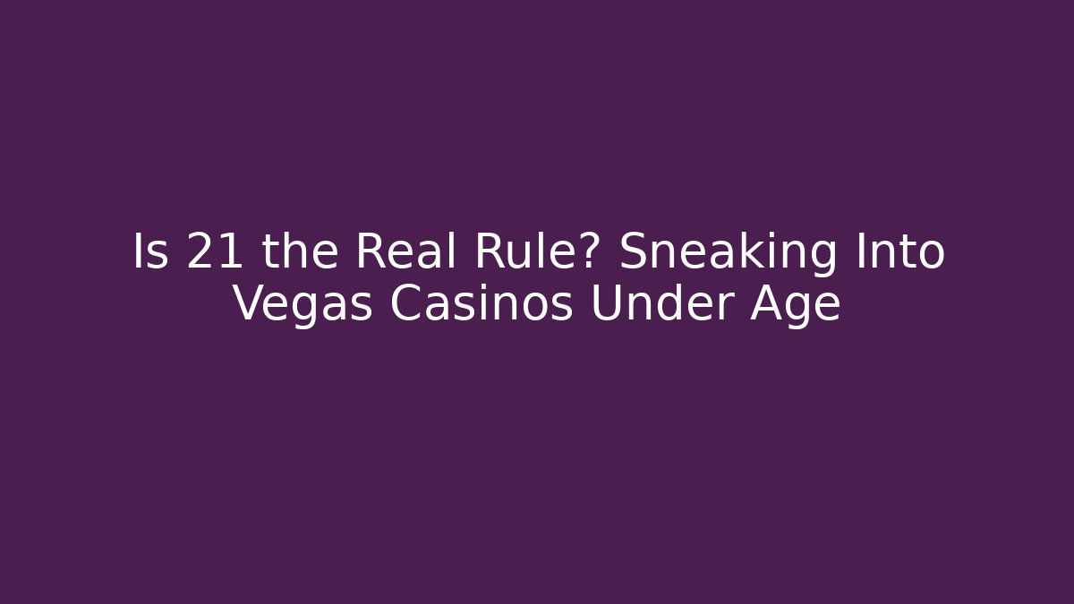 Is 21+ the Real Rule? Sneaking Into Vegas Casinos Under Age - Método de Aprovação
